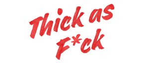 Red, bold, hand-painted style text on a transparent background reads Thick as F*ck, with the letter u in F*ck replaced by an asterisk—just like a quality satin finish paint that takes one coat for bold coverage.